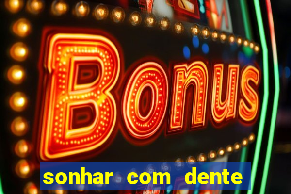 sonhar com dente caindo no jogo do bicho